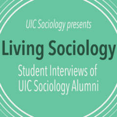 UIC Sociology presents Living Sociology: Student Interviews of UIC Sociology Alumni